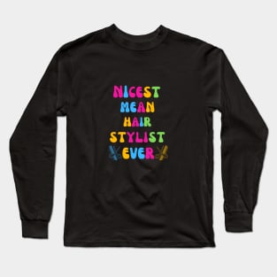 Nicest Mean Hair Stylist Ever Long Sleeve T-Shirt